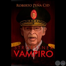 STROESSNER VAMPIRO - Autor: ROBERTO PEÑA CID - Año 2018